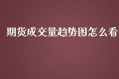 期货成交量趋势图怎么看_https://www.gongyisiwang.com_焦炭期货手续费_第1张