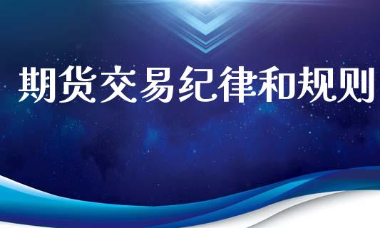 期货交易纪律和规则_https://www.gongyisiwang.com_广发期货手续费_第1张