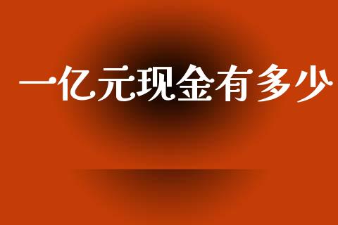 一亿元现金有多少_https://www.gongyisiwang.com_股指期货_第1张