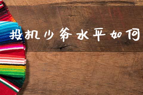 投机少爷水平如何_https://www.gongyisiwang.com_股指期货_第1张