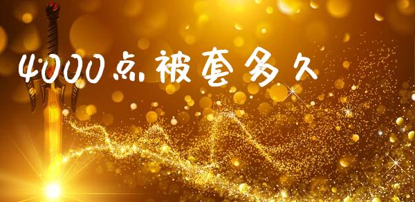 4000点被套多久_https://www.gongyisiwang.com_广发期货手续费_第1张