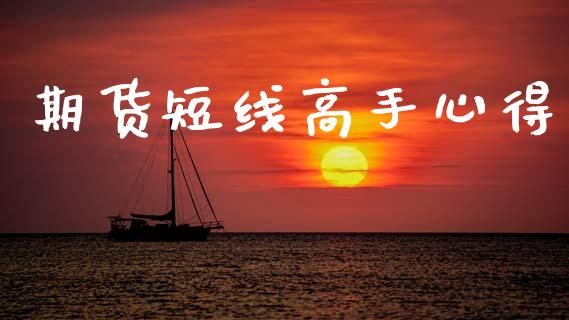 期货短线高手心得_https://www.gongyisiwang.com_股指期货_第1张