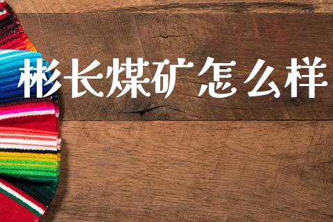 彬长煤矿怎么样_https://www.gongyisiwang.com_焦炭期货手续费_第1张