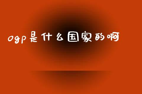 ogp是什么国家的啊_https://www.gongyisiwang.com_广发期货手续费_第1张