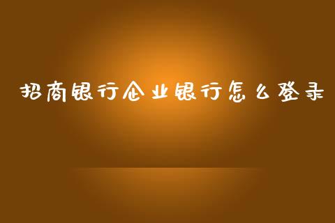 招商银行企业银行怎么登录_https://www.gongyisiwang.com_期货公司手续费排名_第1张