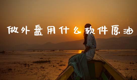 做外盘用什么软件原油_https://www.gongyisiwang.com_恒指期货_第1张