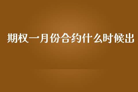期权一月份合约什么时候出_https://www.gongyisiwang.com_焦炭期货手续费_第1张