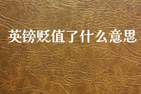 英镑贬值了什么意思_https://www.gongyisiwang.com_焦炭期货手续费_第1张