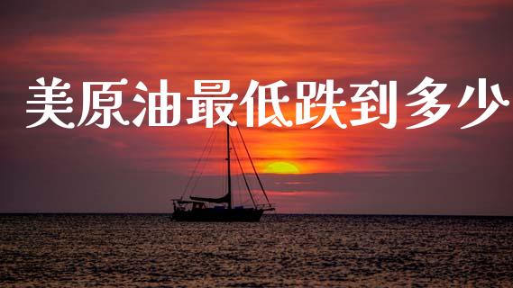 美原油最低跌到多少_https://www.gongyisiwang.com_道指_第1张