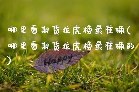 哪里看期货龙虎榜最准确(哪里看期货龙虎榜最准确的)_https://www.gongyisiwang.com_期货公司手续费排名_第1张