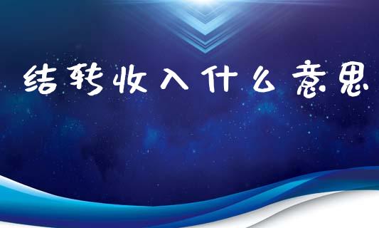 结转收入什么意思_https://www.gongyisiwang.com_恒指期货_第1张