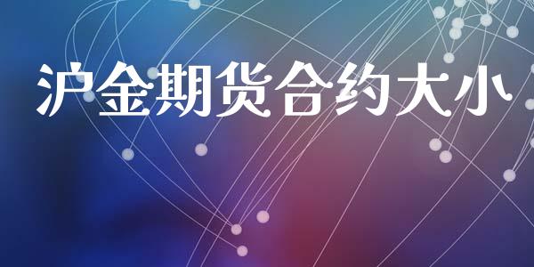 沪金期货合约大小_https://www.gongyisiwang.com_广发期货手续费_第1张