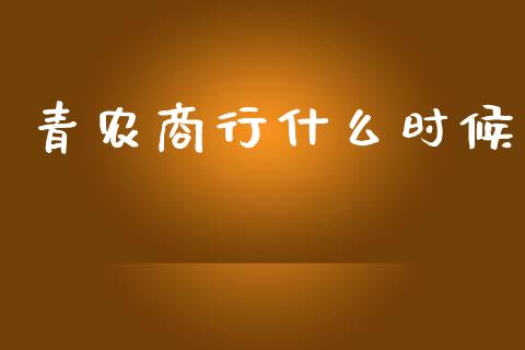 青农商行什么时候_https://www.gongyisiwang.com_广发期货手续费_第1张