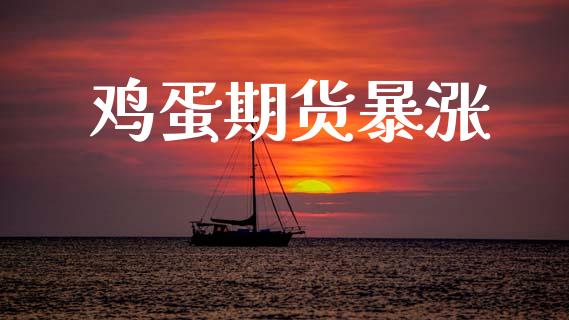 鸡蛋期货暴涨_https://www.gongyisiwang.com_广发期货手续费_第1张