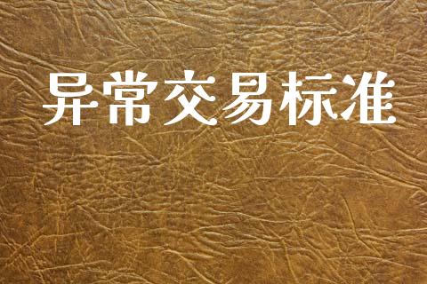 异常交易标准_https://www.gongyisiwang.com_焦炭期货手续费_第1张