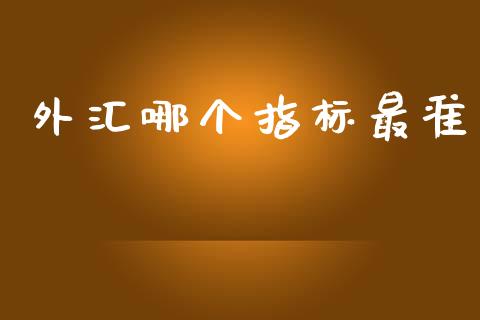 外汇哪个指标最准_https://www.gongyisiwang.com_广发期货手续费_第1张