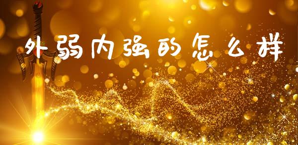 外弱内强的怎么样_https://www.gongyisiwang.com_广发期货手续费_第1张