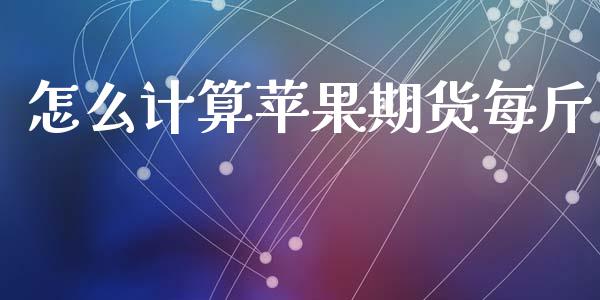 怎么计算苹果期货每斤_https://www.gongyisiwang.com_恒指期货_第1张