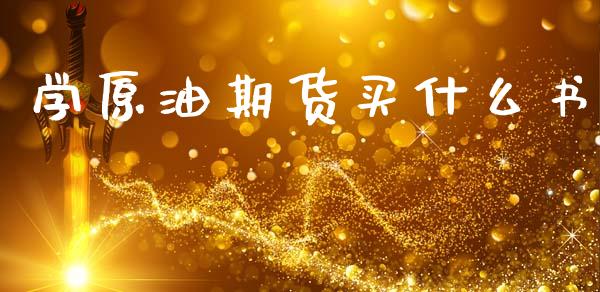 学原油期货买什么书_https://www.gongyisiwang.com_道指_第1张