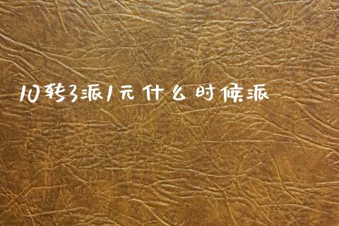 10转3派1元什么时候派_https://www.gongyisiwang.com_原油期货_第1张