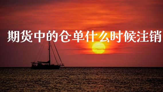 期货中的仓单什么时候注销_https://www.gongyisiwang.com_股指期货交易手续费_第1张
