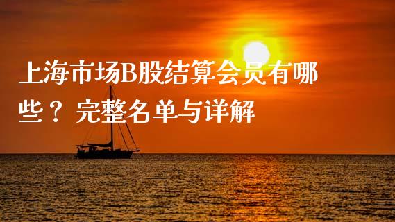 上海市场B股结算会员有哪些？ 完整名单与详解_https://www.gongyisiwang.com_原油期货_第1张