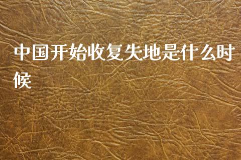 中国开始收复失地是什么时候_https://www.gongyisiwang.com_恒指期货_第1张