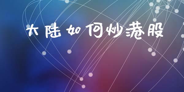 大陆如何炒港股_https://www.gongyisiwang.com_恒指期货_第1张