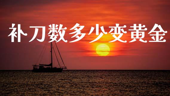 补刀数多少变黄金_https://www.gongyisiwang.com_恒指期货_第1张