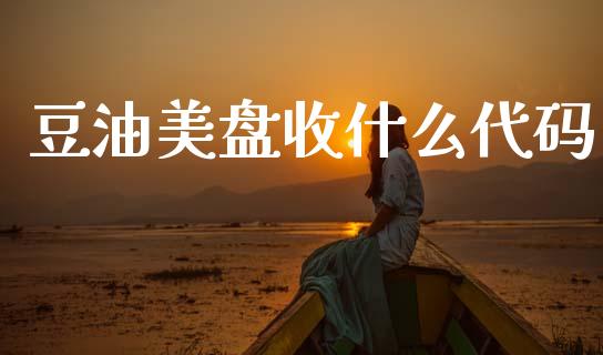 豆油美盘收什么代码_https://www.gongyisiwang.com_恒指期货_第1张