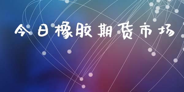 今日橡胶期货市场_https://www.gongyisiwang.com_广发期货手续费_第1张