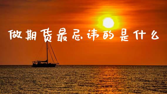 做期货最忌讳的是什么_https://www.gongyisiwang.com_恒指期货_第1张