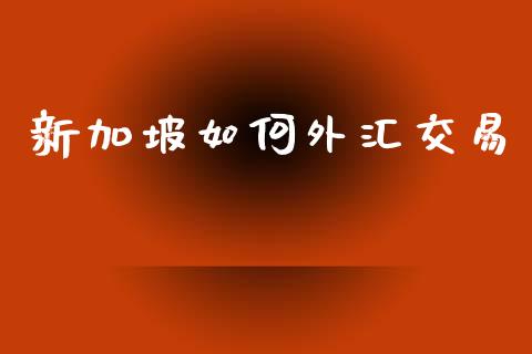 新加坡如何外汇交易_https://www.gongyisiwang.com_期货公司手续费排名_第1张