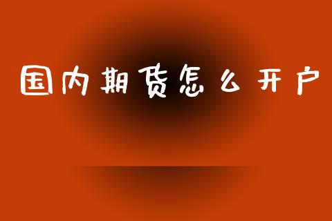 国内期货怎么开户_https://www.gongyisiwang.com_恒指期货_第1张