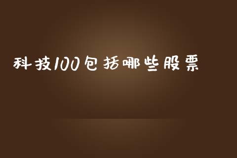 科技100包括哪些股票_https://www.gongyisiwang.com_恒指期货_第1张