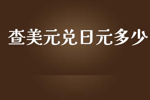 查美元兑日元多少_https://www.gongyisiwang.com_期货公司手续费排名_第1张