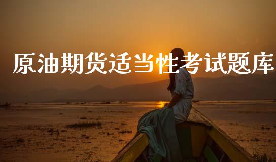 原油期货适当性考试题库_https://www.gongyisiwang.com_恒指期货_第1张