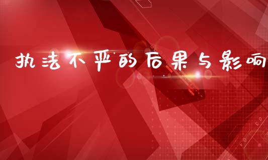 执法不严的后果与影响_https://www.gongyisiwang.com_股指期货交易手续费_第1张