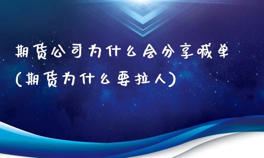 期货公司为什么会分享喊单(期货为什么要拉人)_https://www.gongyisiwang.com_焦炭期货手续费_第1张