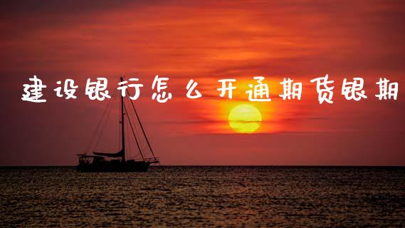 建设银行怎么开通期货银期_https://www.gongyisiwang.com_股指期货_第1张