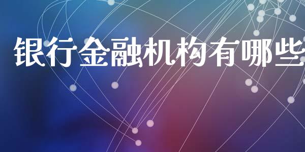 银行金融机构有哪些_https://www.gongyisiwang.com_焦炭期货手续费_第1张