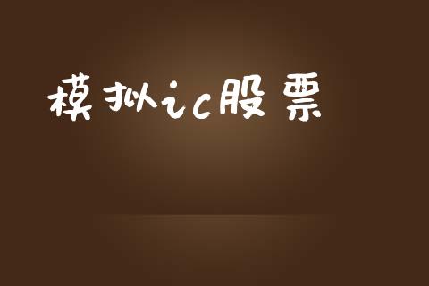 模拟ic股票_https://www.gongyisiwang.com_焦炭期货手续费_第1张