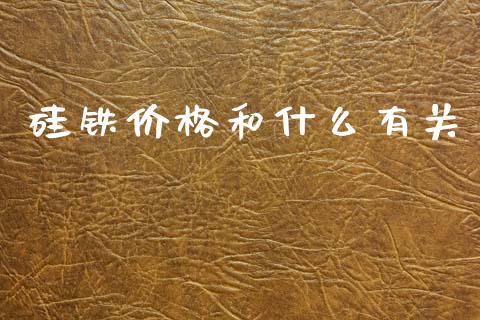 硅铁价格和什么有关_https://www.gongyisiwang.com_道指_第1张