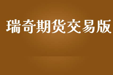 瑞奇期货交易版_https://www.gongyisiwang.com_广发期货手续费_第1张