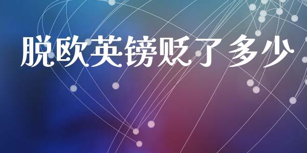 脱欧英镑贬了多少_https://www.gongyisiwang.com_股指期货_第1张
