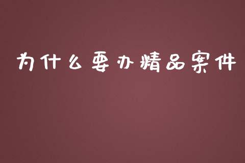 为什么要办精品案件_https://www.gongyisiwang.com_股指期货_第1张