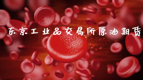 东京工业品交易所原油期货_https://www.gongyisiwang.com_原油期货_第1张