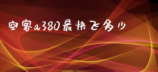 空客a380最快飞多少_https://www.gongyisiwang.com_股指期货_第1张