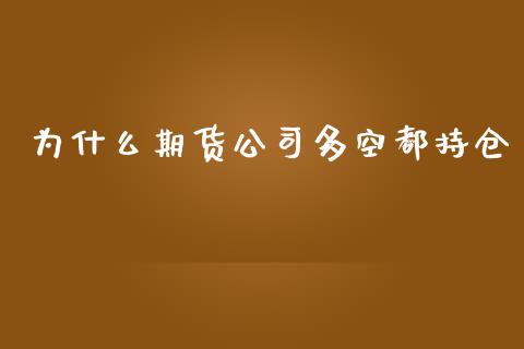 为什么期货公司多空都持仓_https://www.gongyisiwang.com_恒指期货_第1张