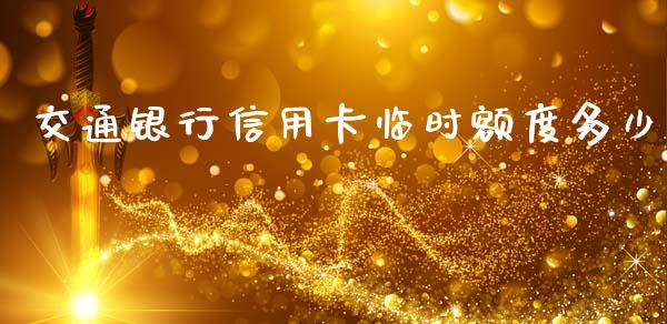 交通银行信用卡临时额度多少_https://www.gongyisiwang.com_广发期货手续费_第1张